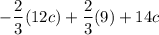 $ - \frac{2}{3} (12c) + \frac{2}{3} (9) + 14c $