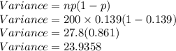 Variance = np(1-p)\\Variance = 200\times 0.139(1-0.139)\\Variance = 27.8(0.861)\\Variance = 23.9358