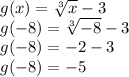 g(x)=\sqrt[3]{x} -3\\g(-8)=\sqrt[3]{-8} -3\\g(-8)=-2-3\\g(-8)=-5
