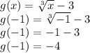 g(x)=\sqrt[3]{x} -3\\g(-1)=\sqrt[3]{-1} -3\\g(-1)=-1-3\\g(-1)=-4