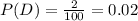 P(D) = \frac{2}{100} =0.02