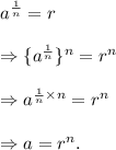 a^\frac{1}{n}=r\\\\\Rightarrow \{a^\frac{1}{n}\}^n=r^n\\\\\Rightarrow a^{\frac{1}{n}\times n}=r^n\\\\\Rightarrow a=r^n.