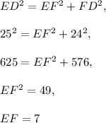 ED^2=EF^2+FD^2,\\ \\25^2=EF^2+24^2,\\ \\625=EF^2+576,\\ \\EF^2=49,\\ \\EF=7