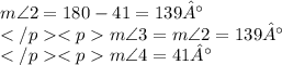 m \angle 2=180-41=139°\\m\angle 3= m\angle 2=139°\\m\angle 4= 41°