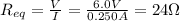 R_{eq}=\frac{V}{I}=\frac{6.0 V}{0.250 A}=24 \Omega