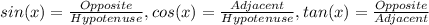 sin(x) =\frac{Opposite}{Hypotenuse} , cos(x) =\frac{Adjacent}{Hypotenuse} , tan(x) =\frac{Opposite}{Adjacent}