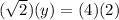 (\sqrt{2}) (y) = (4)(2)