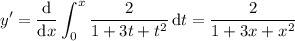 y'=\displaystyle\frac{\mathrm d}{\mathrm dx}\int_0^x\frac2{1+3t+t^2}\,\mathrm dt=\frac2{1+3x+x^2}