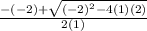 \frac{-(-2)+\sqrt{(-2)^{2}-4(1)(2) } }{2(1)}