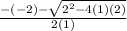 \frac{-(-2) - \sqrt{2^{2}-4(1)(2) } }{2(1)}