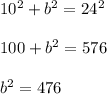 10^2 + b^2 = 24^2 \\ \\ &#10;100 + b^2 = 576 \\ \\ &#10;b^2 = 476 \\ \\ &#10;
