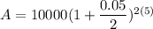 A=10000(1+\dfrac{0.05}{2})^{2(5)}
