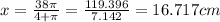 x=\frac{38\pi }{4+\pi }=\frac{119.396}{7.142}=16.717 cm
