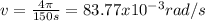 v=\frac{4\pi}{150s}=83.77x10^{-3} rad/s