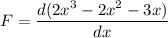 F=\dfrac{d(2x^3-2x^2-3x)}{dx}