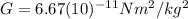 G=6.67(10)^{-11} Nm^{2}/kg^{2}