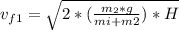 v_{f1} =\sqrt{2*(\frac{m_{2}*g }{mi+m2})*H }