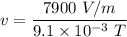 v=\dfrac{7900\ V/m}{9.1\times 10^{-3}\ T}