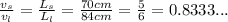 \frac{v_s}{v_l}=\frac{L_s}{L_l}=\frac{70cm}{84cm}=\frac{5}{6}=0.8333...