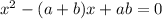 x^{2} - (a+b)x + ab=0