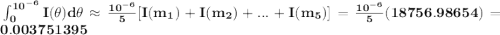 \bf \int_{0}^{10^{-6}}I(\theta)d\theta\approx\frac{10^{-6}}{5}[I(m_1)+I(m_2)+...+I(m_5)]=\frac{10^{-6}}{5}(18756.98654)=0.003751395