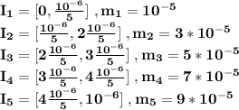 \bf I_1=[0,\frac{10^{-6}}{5}]\;,m_1=10^{-5}\\I_2=[\frac{10^{-6}}{5},2\frac{10^{-6}}{5}]\;,m_2=3*10^{-5}\\I_3=[2\frac{10^{-6}}{5},3\frac{10^{-6}}{5}]\;,m_3=5*10^{-5}\\I_4=[3\frac{10^{-6}}{5},4\frac{10^{-6}}{5}]\;,m_4=7*10^{-5}\\I_5=[4\frac{10^{-6}}{5},10^{-6}]\;,m_5=9*10^{-5}