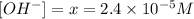 [OH^-]=x=2.4\times 10^{-5}M