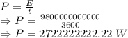 P=\frac{E}{t}\\\Rightarrow P=\frac{9800000000000}{3600}\\\Rightarrow P=2722222222.22\ W