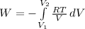 W=-\int\limits^{V_2} _{V_1} {\frac{RT}{V}} \, dV