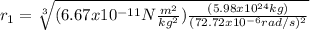 r_{1}=\sqrt[3]{(6.67x10^{-11}N\frac{m^{2}}{kg^{2}})\frac{(5.98x10^{24}kg)}{(72.72x10^{-6}rad/s)^{2}}}