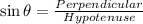 \sin \theta = \frac{Perpendicular}{Hypotenuse}