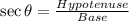 \sec \theta = \frac{Hypotenuse}{Base}
