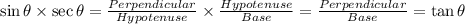 \sin \theta \times \sec \theta = \frac{Perpendicular}{Hypotenuse}\times \frac{Hypotenuse}{Base} = \frac{Perpendicular}{Base}= \tan \theta