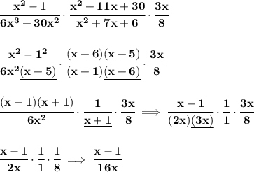 \bf \cfrac{x^2-1}{6x^3+30x^2}\cdot \cfrac{x^2+11x+30}{x^2+7x+6}\cdot \cfrac{3x}{8}&#10;\\\\\\&#10;\cfrac{x^2-1^2}{6x^2\underline{(x+5)}}\cdot \cfrac{\underline{(x+6)}\underline{(x+5)}}{(x+1)\underline{(x+6)}}\cdot \cfrac{3x}{8}&#10;\\\\\\&#10;\cfrac{(x-1)\underline{(x+1)}}{6x^2}\cdot \cfrac{1}{\underline{x+1}}\cdot \cfrac{3x}{8}\implies \cfrac{x-1}{(2x)\underline{(3x)}}\cdot \cfrac{1}{1}\cdot \cfrac{\underline{3x}}{8}&#10;\\\\\\&#10;\cfrac{x-1}{2x}\cdot \cfrac{1}{1}\cdot \cfrac{1}{8}&#10;\implies &#10;\cfrac{x-1}{16x}