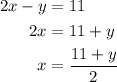 \begin{aligned}2x - y &= 11 \\2x &= 11 + y \\x &= \frac{{11 + y}}{2} \\\end{aligned}