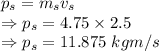 p_s=m_sv_s\\\Rightarrow p_s=4.75\times 2.5\\\Rightarrow p_s=11.875\ kgm/s