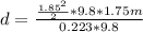 d=\frac{\frac{1.85^2}{2}*9.8*1.75m}{0.223*9.8}