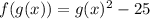 f(g(x))=g(x)^{2}-25