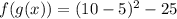 f(g(x))=(10-5)^{2}-25