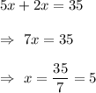 5x+2x=35\\\\\Rightarrow\ 7x=35\\\\\Rightarrow\ x=\dfrac{35}{7}=5