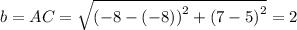 b=AC=\sqrt{\left(-8-\left(-8\right)\right)^2+\left(7-5\right)^2}=2