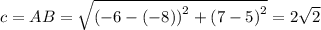 c=AB=\sqrt{\left(-6-\left(-8\right)\right)^2+\left(7-5\right)^2}=2\sqrt{2}