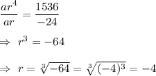 \dfrac{ar^{4}}{ar}=\dfrac{1536}{-24}\\\\\Rightarrow\ r^3=-64\\\\\Rightarrow\ r=\sqrt[3]{-64}= \sqrt[3]{(-4)^3}=-4