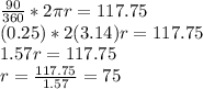 \frac{90}{360}*2 \pi r=117.75\\(0.25)*2(3.14)r=117.75\\1.57r=117.75\\r=\frac{117.75}{1.57}=75