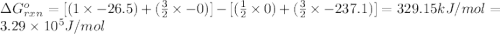 \Delta G^o_{rxn}=[(1\times -26.5)+(\frac{3}{2}\times -0)]-[(\frac{1}{2}\times 0)+(\frac{3}{2}\times -237.1)]=329.15kJ/mol=3.29\times 10^5J/mol