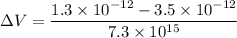 \Delta V=\dfrac{1.3\times 10^{-12}-3.5\times 10^{-12}}{7.3\times 10^{15}}