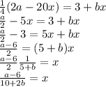 \frac{1}{4}(2a-20x)=3+bx\\\frac{a}{2}-5x=3+bx\\\frac{a}{2}-3=5x+bx\\\frac{a-6}{2}=(5+b)x\\\frac{a-6}{2}\frac{1}{5+b}=x\\\frac{a-6}{10+2b}=x