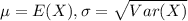 \mu = E(X), \sigma = \sqrt{Var(X)}