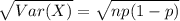 \sqrt{Var(X)} = \sqrt{np(1-p)}