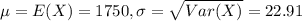 \mu = E(X) = 1750, \sigma = \sqrt{Var(X)} = 22.91